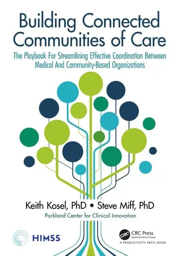 Building Connected Communities of Care The Playbook for Streamlining Effective Coordination Between Medical and Community-based Organizations by Keith Kosel