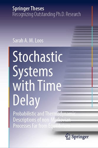 Stochastic Systems with Time Delay Probabilistic and Thermodynamic Descriptions of non-Markovian Processes far From Equilibrium by Sarah A.M. Loos – book cover