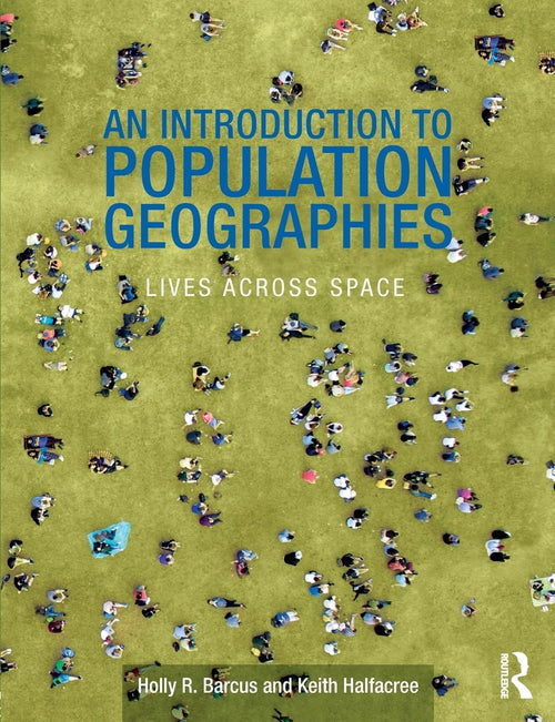 An Introduction to Population Geographies Lives Across Space by Holly R. Barcus