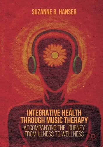 Integrative Health through Music Therapy Accompanying the Journey from Illness to Wellness