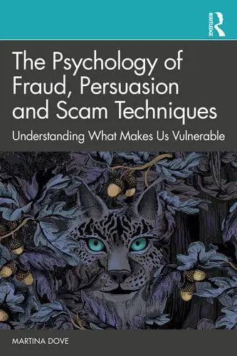 The Psychology of Fraud, Persuasion and Scam Techniques Understanding what Makes Us Vulnerable Routledge, Taylor & Francis Group