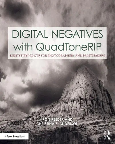 Digital Negatives with QuadToneRIP Demystifying QTR for Photographers and Printmakers by Ron Reeder