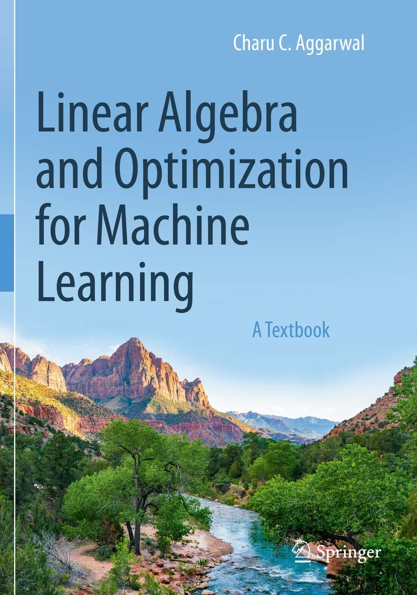 Linear Algebra and Optimization for Machine Learning A Textbook by Charu C. Aggarwal