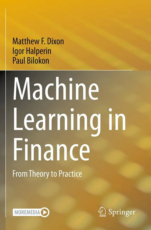 Machine Learning in Finance From Theory to Practice by Matthew F. Dixon