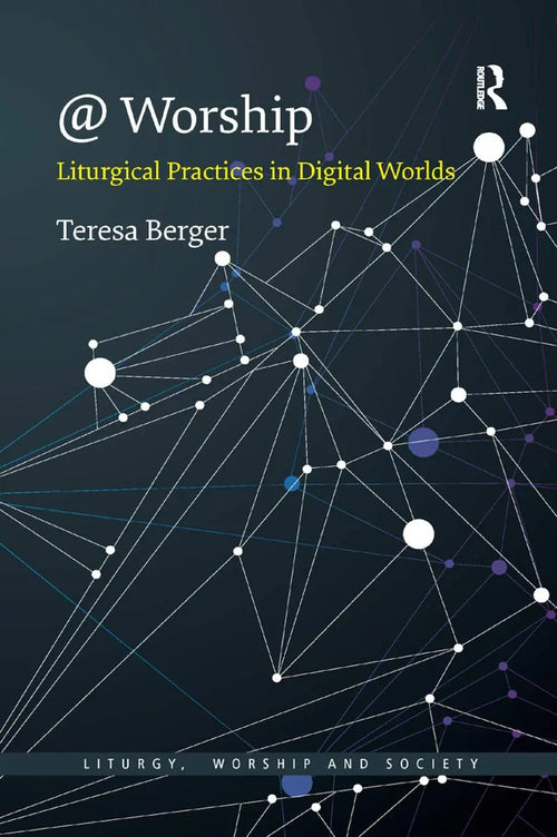 @ Worship Liturgical Practices in Digital Worlds by Teresa Berger
