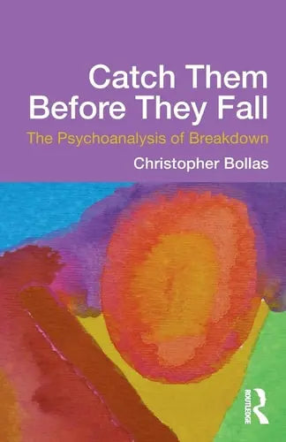 Catch Them Before They Fall The Psychoanalysis of Breakdown Routledge