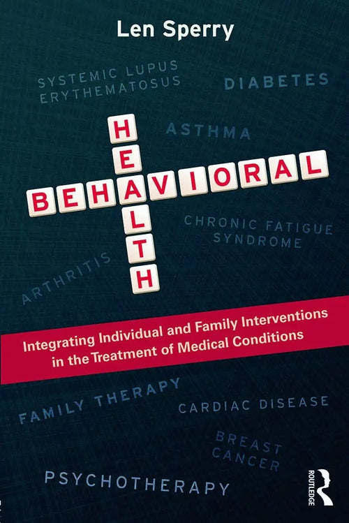 Behavioral Health Integrating Individual and Family Interventions in the Treatment of Medical Conditions by Len Sperry