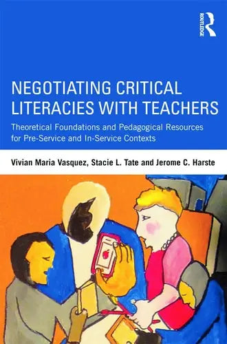 Negotiating Critical Literacies with Teachers Theoretical Foundations and Pedagogical Resources for Pre-service and In-service Contexts Routledge