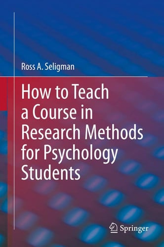 How to Teach a Course in Research Methods for Psychology Students by Ross A. Seligman