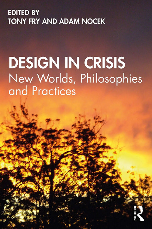 Design in Crisis New Worlds, Philosophies and Practices by Tony Fry