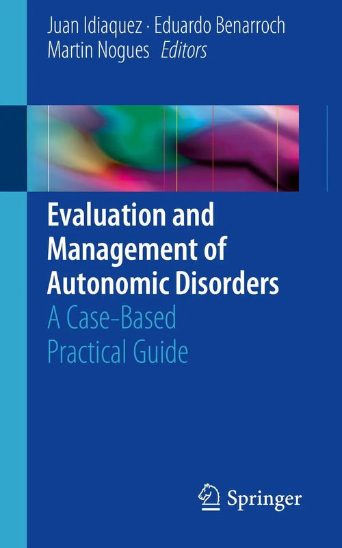 Evaluation and Management of Autonomic Disorders A Case-Based Practical Guide by Juan Idiaquez