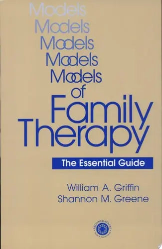 Models of Family Therapy The Essential Guide by William A. Griffin (Ph. D.)
