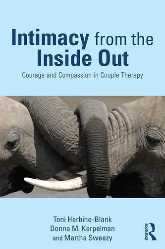 Intimacy from the Inside Out Courage and Compassion in Couple Therapy Routledge