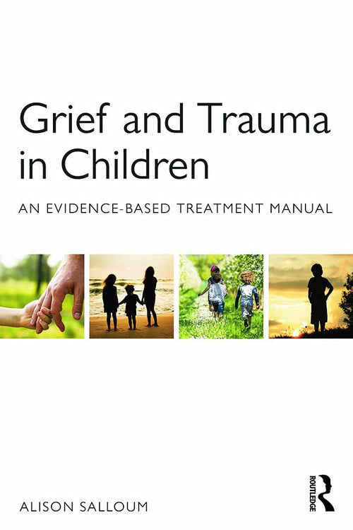 Grief and Trauma in Children An Evidence-based Treatment Manual by Alison Salloum