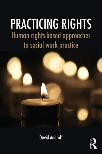 Practicing Rights Human Rights-based Approaches to Social Work Practice Routledge