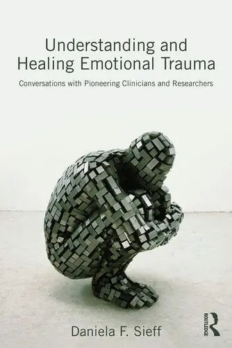 Understanding and Healing Emotional Trauma Conversations with Pioneering Clinicians and Researchers Routledge