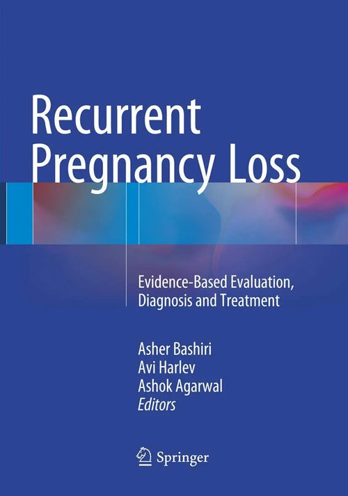 Recurrent Pregnancy Loss Evidence-Based Evaluation, Diagnosis and Treatment by Asher Bashiri