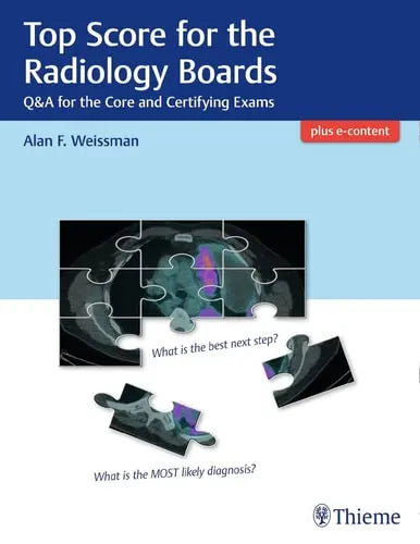 Top Score for the Radiology Boards Q&A for the Core and Certifying Exams Thieme Medical Publishers, Incorporated
