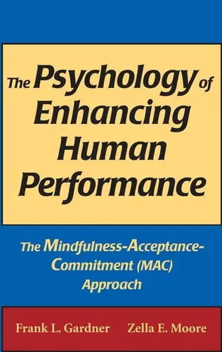 The Psychology of Enhancing Human Performance: The Mindfulness-Acceptance-Commitment Approach Springer Publishing Company