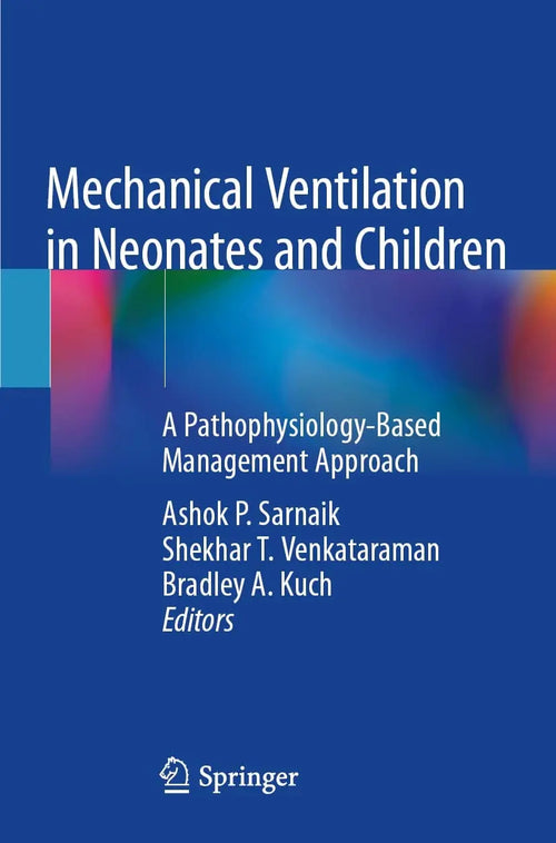 Mechanical Ventilation in Neonates and Children A Pathophysiology-Based Management Approach by Ashok P. Sarnaik