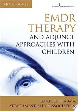 EMDR Therapy and Adjunct Approaches with Children Complex Trauma, Attachment, and Dissociation