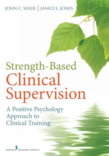 Strength-Based Clinical Supervision A Positive Psychology Approach to Clinical Training Springer Publishing Company