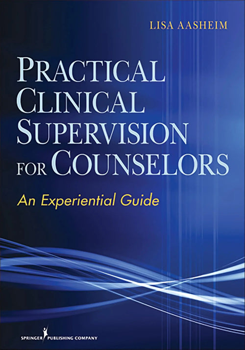 Practical Clinical Supervision for Counselors An Experiential Guide by Lisa Langfuss Aasheim