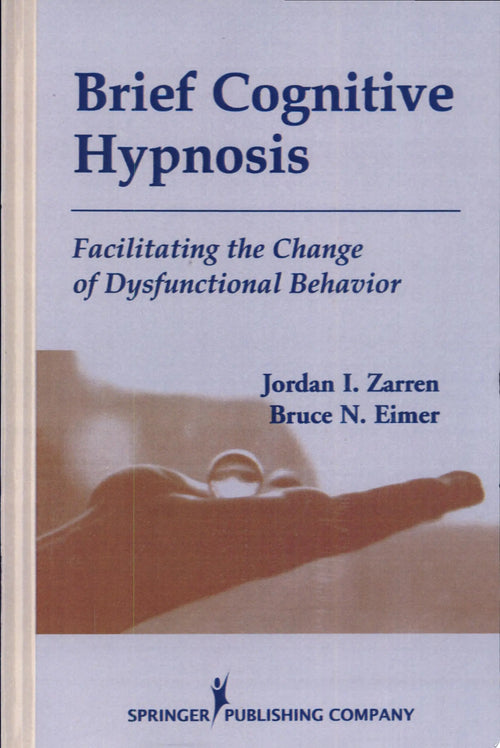 Brief Cognitive Hypnosis Facilitating the Change of Dysfunctional Behavior by Jordan I. Zarren