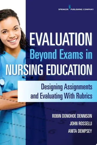 Evaluation Beyond Exams in Nursing Education Designing Assignments and Evaluating With Rubrics Springer Publishing Company