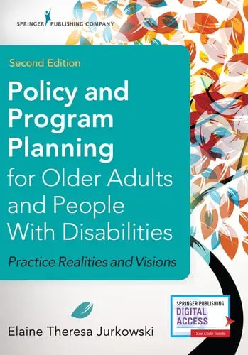 Policy and Program Planning for Older Adults and People with Disabilities Practice Realities and Visions Springer Publishing Company