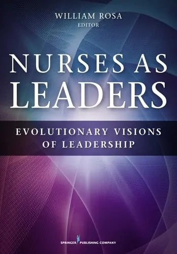 Nurses as Leaders Evolutionary Visions of Leadership Springer Publishing Company