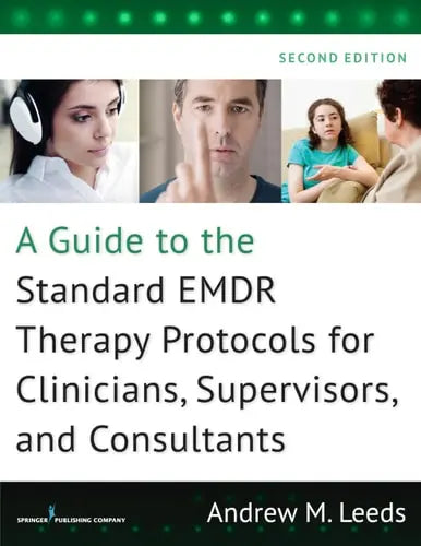 A Guide to the Standard EMDR Therapy Protocols for Clinicians, Supervisors, and Consultants, Second Edition by Andrew M. Leeds