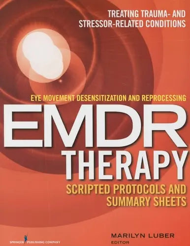 Eye Movement Desensitization and Reprocessing (EMDR) Therapy Scripted Protocols and Summary Sheets Treating Trauma- and Stressor-Related Conditions Springer Publishing Company