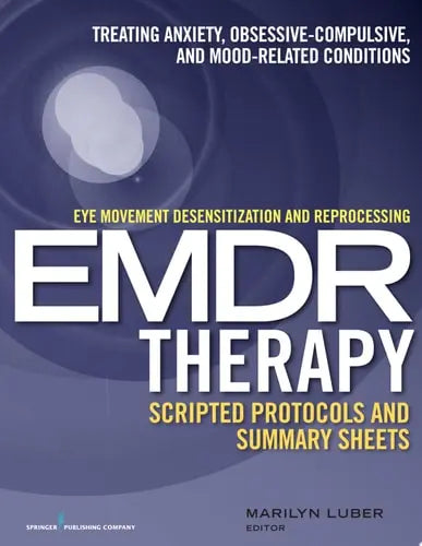 Eye Movement Desensitization and Reprocessing (EMDR)Therapy Scripted Protocols and Summary Sheets Treating Anxiety, Obsessive-Compulsive, and Mood-Related Conditions