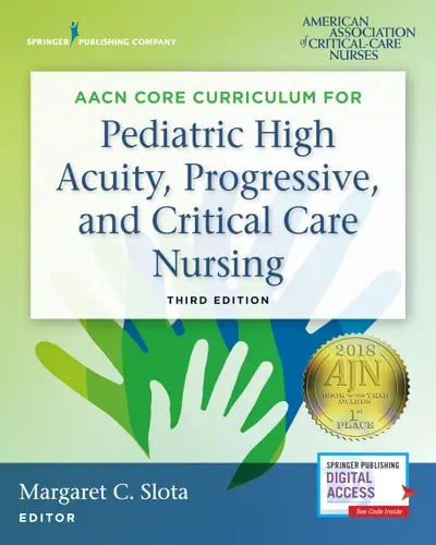AACN Core Curriculum for Pediatric High Acuity, Progressive, and Critical Care Nursing Springer Publishing Company, LLC