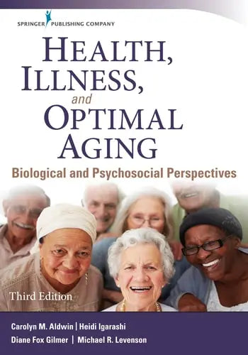 Health, Illness, and Optimal Aging Biological and Psychosocial Perspectives Springer Publishing Company, LLC