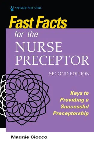 Fast Facts for the Nurse Preceptor Keys to Providing a Successful Preceptorship