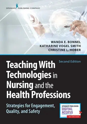 Teaching with Technologies in Nursing and the Health Professions Strategies for Engagement, Quality, and Safety Springer Publishing Company, LLC