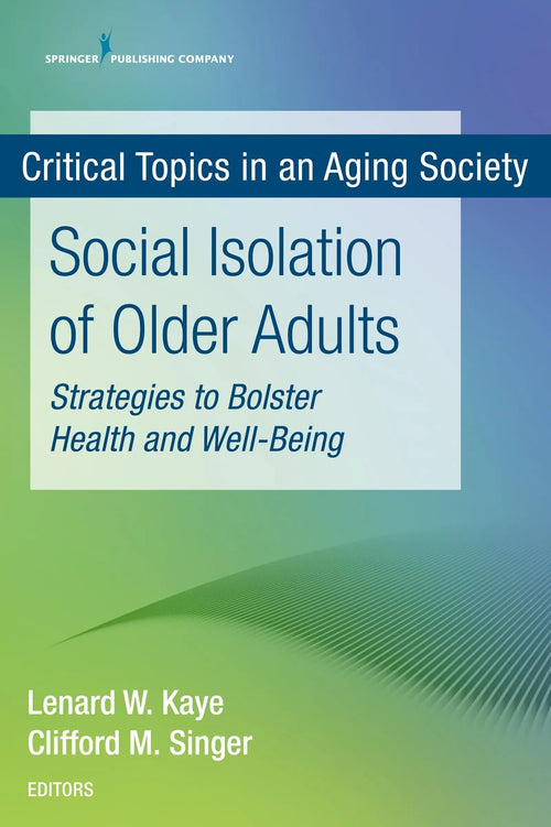 Social Isolation of Older Adults Strategies to Bolster Health and Well-being by Lenard W. Kaye