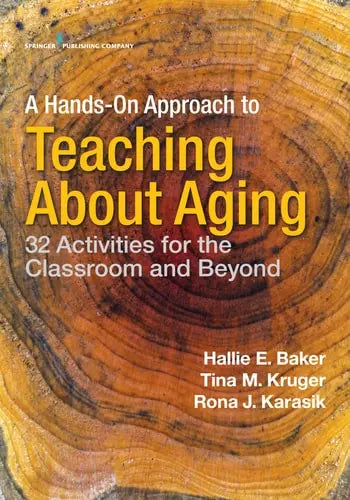 A Hands-On Approach to Teaching about Aging 32 Activities for the Classroom and Beyond Springer Publishing Company