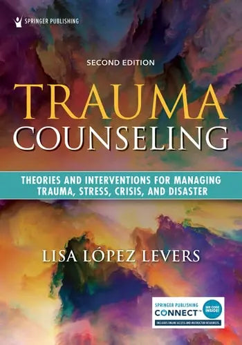 Trauma Counseling Theories and Interventions for Managing Trauma, Stress, Crisis, and Disaster Springer Publishing Company