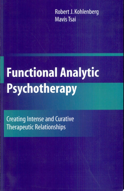 Functional Analytic Psychotherapy Creating Intense and Curative Therapeutic Relationships