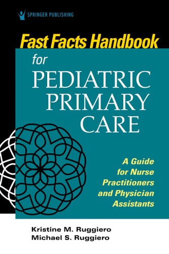 Fast Facts Handbook for Pediatric Primary Care A Guide for Nurse Practitioners and Physician Assistants