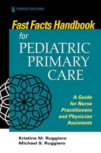 Fast Facts Handbook for Pediatric Primary Care A Guide for Nurse Practitioners and Physician Assistants
