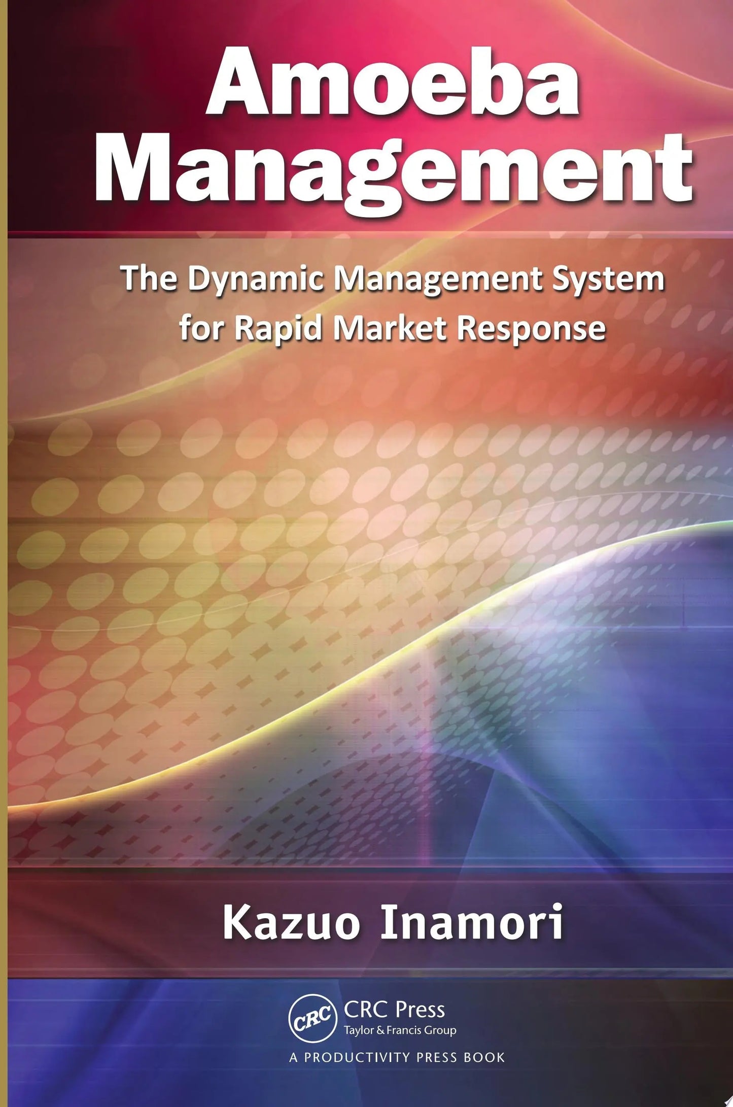 Amoeba Management The Dynamic Management System for Rapid Market Response
