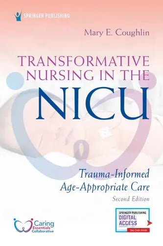 Transformative Nursing in the NICU Trauma-informed, Age-appropriate Care Springer Publishing Company, Incorporated