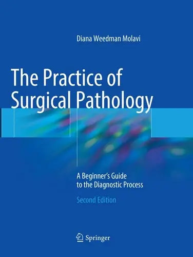 The Practice of Surgical Pathology A Beginner's Guide to the Diagnostic Process Springer International Publishing