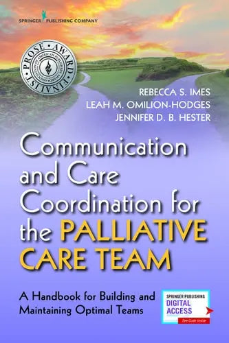Communication and Care Coordination for the Palliative Care Team A Handbook for Building and Maintaining Optimal Teams Springer Publishing Company, LLC