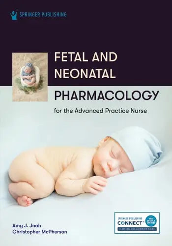 Fetal and Neonatal Pharmacology for the Advanced Practice Nurse Springer Publishing Company, Incorporated