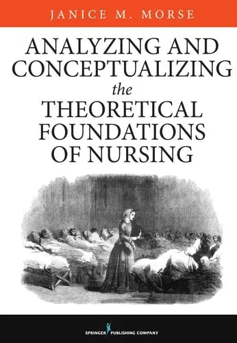 Analyzing and Conceptualizing the Theoretical Foundations of Nursing Springer Publishing Company, LLC